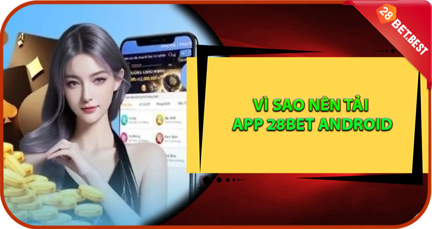 Vì Sao Nên Tải App 28Bet Android